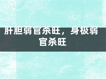 肝胆弱官杀旺，身极弱官杀旺