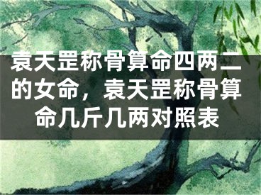 袁天罡称骨算命四两二的女命，袁天罡称骨算命几斤几两对照表
