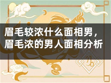 眉毛较浓什么面相男,眉毛浓的男人面相分析