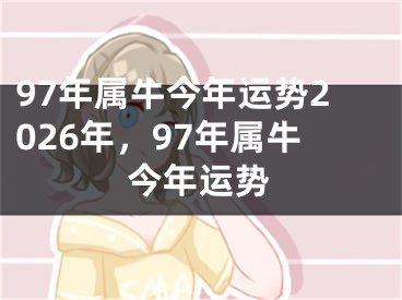 97年属牛今年运势2026年，97年属牛今年运势