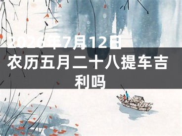 2026年7月12日农历五月二十八提车吉利吗