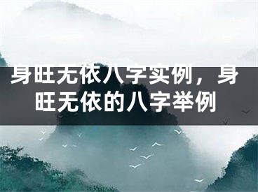 身旺无依八字实例，身旺无依的八字举例