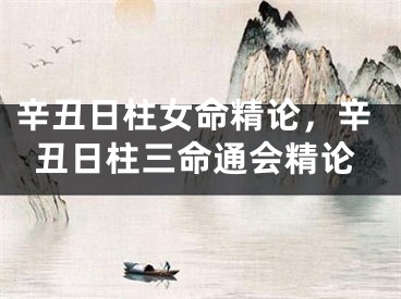辛丑日柱女命精论,辛丑日柱三命通会精论