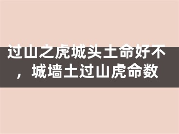 过山之虎城头土命好不,城墙土过山虎命数
