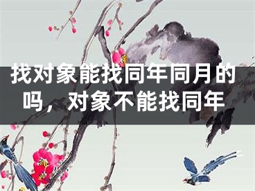 找对象能找同年同月的吗，对象不能找同年