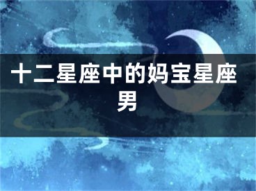 十二星座中的妈宝星座男