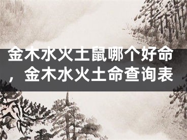 金木水火土鼠哪个好命，金木水火土命查询表