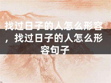 找过日子的人怎么形容,找过日子的人怎么形容句子