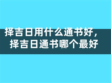 择吉日用什么通书好，择吉日通书哪个最好