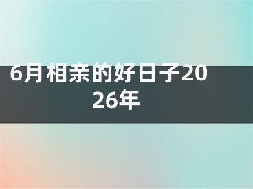 6月相亲的好日子2026年