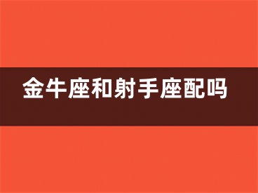 金牛座和射手座配吗