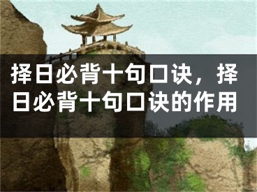 择日必背十句口诀,择日必背十句口诀的作用
