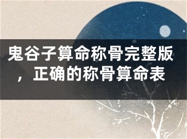 鬼谷子算命称骨完整版，正确的称骨算命表