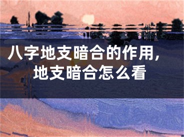八字地支暗合的作用,地支暗合怎么看