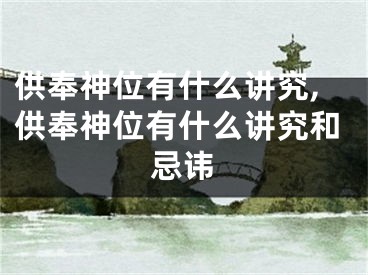 供奉神位有什么讲究,供奉神位有什么讲究和忌讳