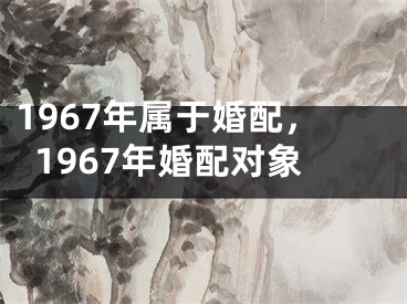 1967年属于婚配,1967年婚配对象
