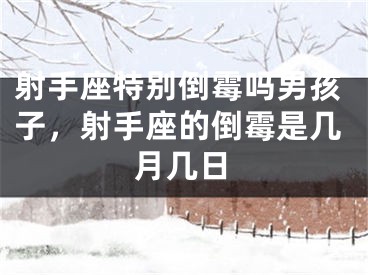 射手座特别倒霉吗男孩子，射手座的倒霉是几月几日