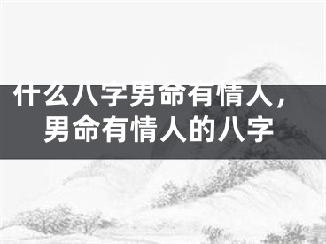 什么八字男命有情人，男命有情人的八字