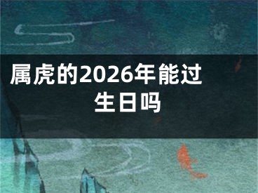 属虎的2026年能过生日吗
