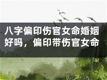 八字偏印伤官女命婚姻好吗，偏印带伤官女命
