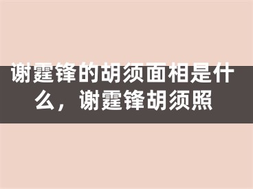 谢霆锋的胡须面相是什么,谢霆锋胡须照