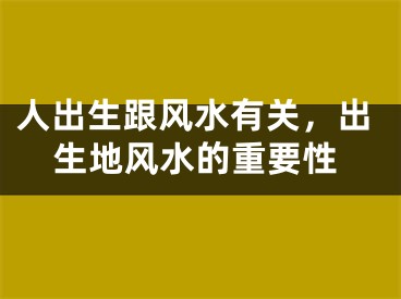 人出生跟风水有关，出生地风水的重要性