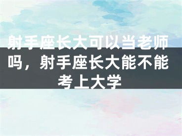 射手座长大可以当老师吗,射手座长大能不能考上大学