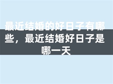 最近结婚的好日子有哪些，最近结婚好日子是哪一天