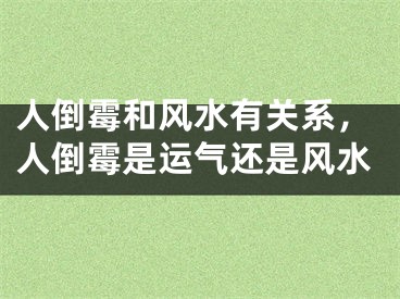 人倒霉和风水有关系，人倒霉是运气还是风水