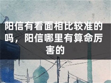 阳信有看面相比较准的吗,阳信哪里有算命厉害的