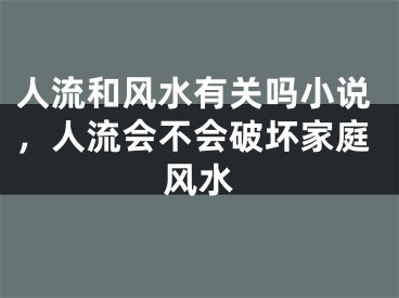 人流和风水有关吗小说,人流会不会破坏家庭风水