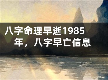 八字命理早逝1985年，八字早亡信息