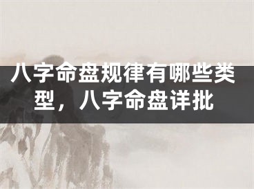 八字命盘规律有哪些类型,八字命盘详批