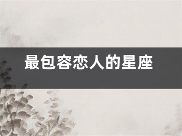 最包容恋人的星座