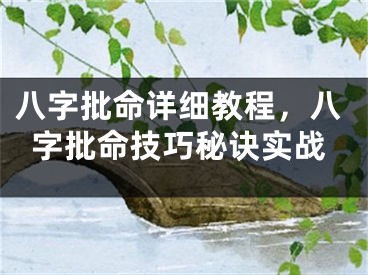 八字批命详细教程，八字批命技巧秘诀实战