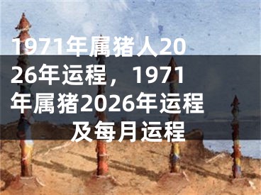 1971年属猪人2026年运程,1971年属猪2026年运程及每月运程