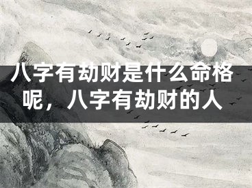 八字有劫财是什么命格呢,八字有劫财的人