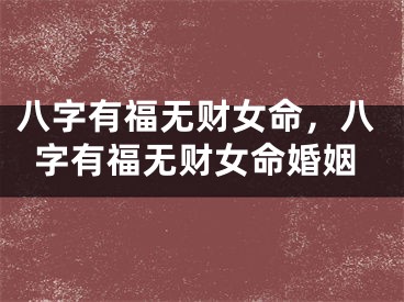 八字有福无财女命,八字有福无财女命婚姻