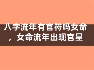 八字流年有官符吗女命,女命流年出现官星