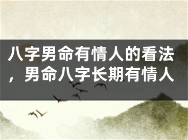 八字男命有情人的看法,男命八字长期有情人