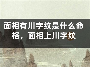 面相有川字纹是什么命格,面相上川字纹