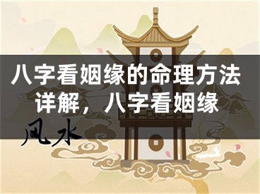 八字看姻缘的命理方法详解,八字看姻缘