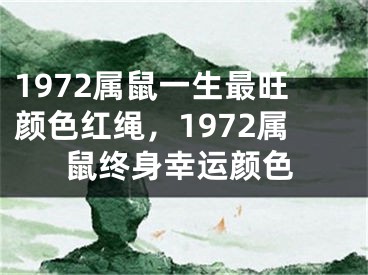 1972属鼠一生最旺颜色红绳,1972属鼠终身幸运颜色