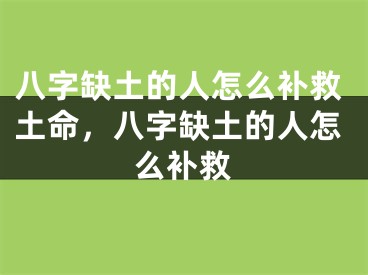 八字缺土的人怎么补救土命,八字缺土的人怎么补救