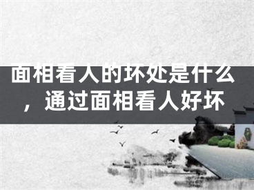 面相看人的坏处是什么,通过面相看人好坏