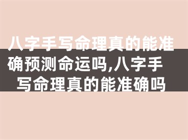 八字手写命理真的能准确预测命运吗,八字手写命理真的能准确吗