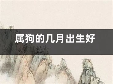 属狗的几月出生好