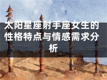 太阳星座射手座女生的性格特点与情感需求分析
