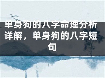 单身狗的八字命理分析详解,单身狗的八字短句