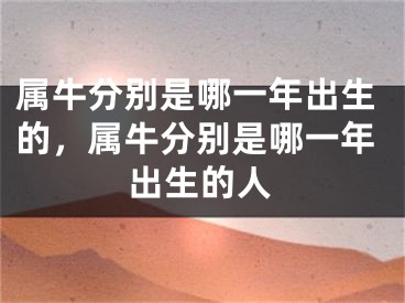 属牛分别是哪一年出生的，属牛分别是哪一年出生的人